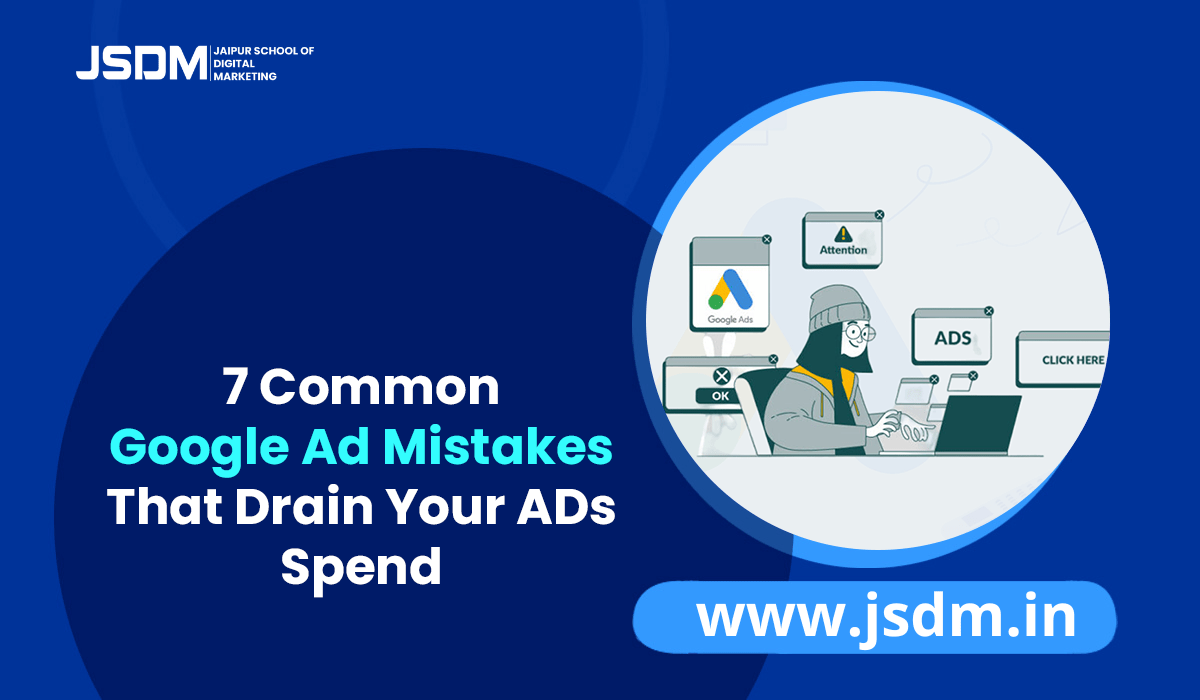 7 Common Google Ad Mistakes That Drain Your Ad Spend